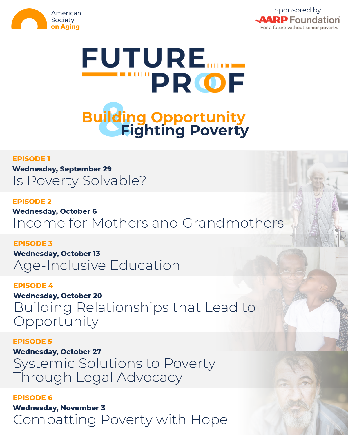 Episode Guide: Episode 1: Wed Sept 29 - Is Poverty Solvable? Episode 2: Wed Oct 6 - Income for Mothers and Grandmothers Episode 3: Wed Oct 13 - Age-Inclusive Education Episode 4: Wed Oct 20 - Building Relationships that Lead to Opportunity Episode 5: Wed Oct 27 - Systemic Solutions to Poverty through Legal Advocacy Episode 6: Wed Nov 3 - Combatting Poverty with Hope