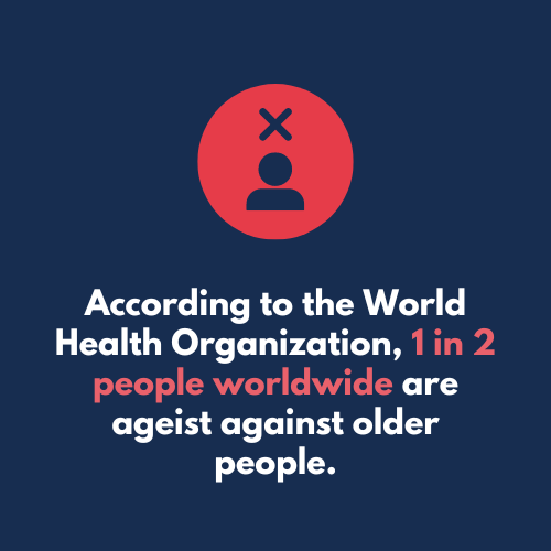 According to the World Health Organization, 1 in 2 people worldwide are ageist against older people.