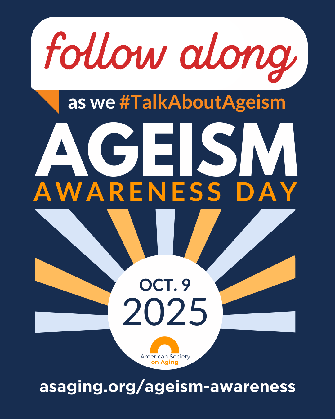 Ageism Awareness Day Logo 1 Graphic with sunburst design and text: “Follow along as we #TalkAboutAgeism. Ageism Awareness Day. Oct. 9, 2025. American Society on Aging. asaging.org/ageism-awareness.”