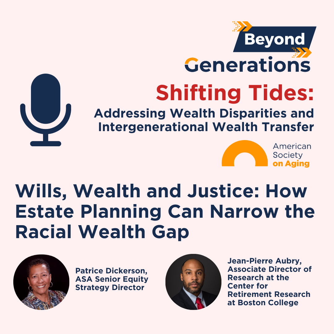 Podcast graphic for Beyond Generations: Shifting Tides—Addressing Wealth Disparities and Intergenerational Wealth Transfer, presented by the American Society on Aging. Episode title: Passing It On—or Passing It By: Wealth, Race, and the Civil Rights Generation. Featured speakers are Patrice Dickerson, ASA Senior Equity Strategy Director, and Dedrick Asante-Muhammad, President of the Joint Center for Political and Economic Studies. Includes microphone icon and ASA logo.
